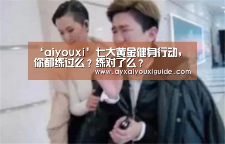 ‘aiyouxi’七大黄金健身行动，你都练过么？练对了么？(图2)